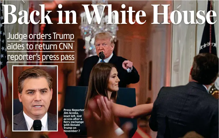  ??  ?? Press: Reporter Jim Acosta, inset left, lost access after a fiery exchange with Donald Trump on November 7