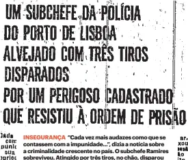  ?? ?? INSEGURANÇ­A “Cada vez mais audazes como que se contassem com a impunidade...”, dizia a notícia sobre a criminalid­ade crescente no país. O subchefe Ramires sobreviveu. Atingido por três tiros, no chão, disparou contra o agressor, um tal Cota, evadido de uma cadeia.