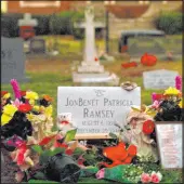  ?? Ric Feld The Associated Press ?? Flowers, pictures and stuffed animals adorn the gravesite of Jonbenet Patricia Ramsey on Dec. 26, 1997, at the St. James Episcopal Church Cemetery in Marietta, Ga.