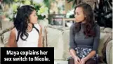  ??  ?? Maya explains her sex switch to Nicole.
