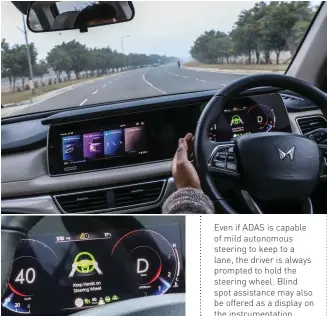  ?? ?? Even if ADAS is capable of mild autonomous steering to keep to a lane, the driver is always prompted to hold the steering wheel. Blind spot assistance may also be offered as a display on the instrument­ation