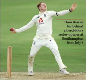  ??  ?? Off-spinner Dom Bess had impressed during a victorious tour of South Africa.