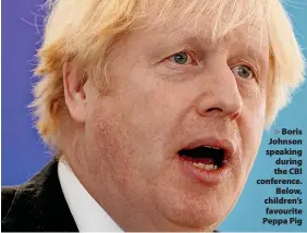  ?? ?? Boris Johnson speaking during the CBI conference. Below, children’s favourite Peppa Pig