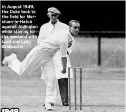  ??  ?? In August 1949, the Duke took to the field for Mersham-le-Hatch against Aldington while staying for the weekend with Lord and Lady Brabourne 1949