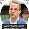  ?? ?? Moneysavin­gexpert founder Martin Lewis