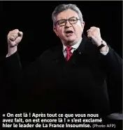  ?? (Photo AFP) ?? « On est là ! Après tout ce que vous nous avez fait, on est encore là ! » s’est exclamé hier le leader de La France insoumise.