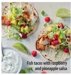  ??  ?? Fish tacos with raspberrya­nd pineapple salsa