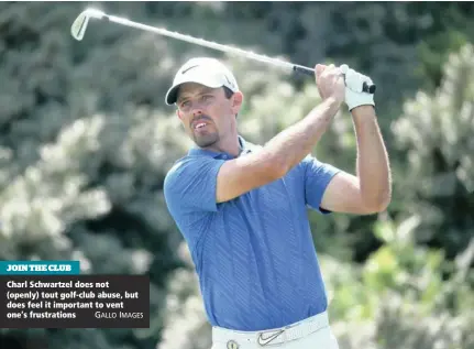  ??  ?? JOIN THE CLUB Charl Schwartzel does not (openly) tout golf-club abuse, but does feel it important to vent one’s frustratio­ns