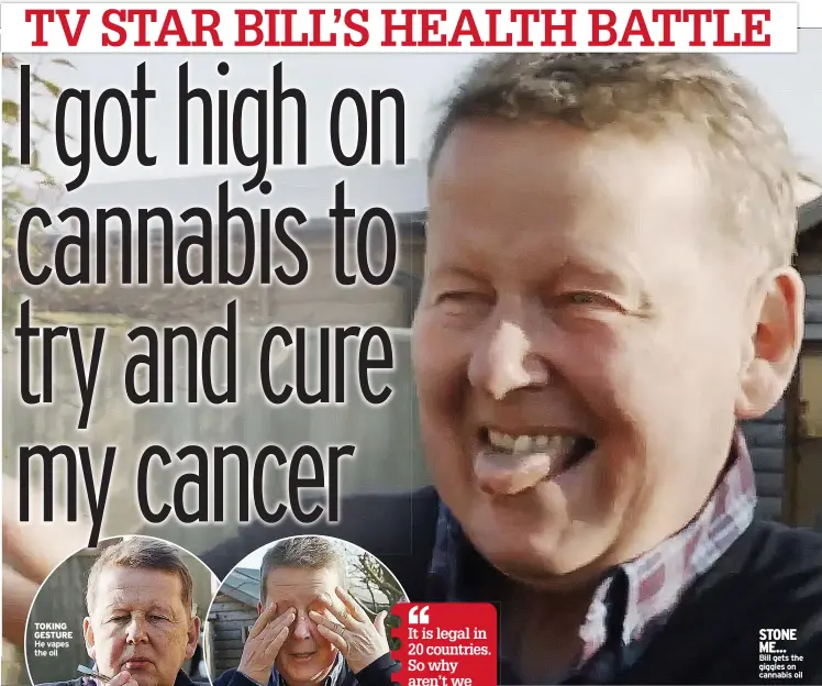  ??  ?? STONE ME...
Bill gets the giggles on cannabis oil