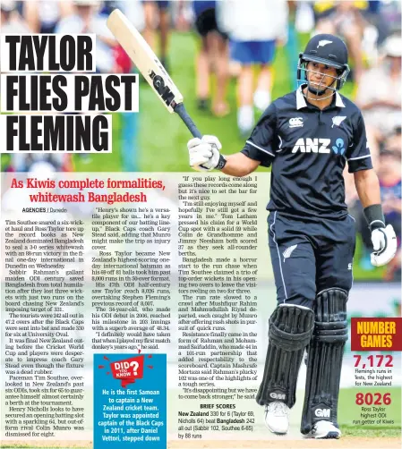  ??  ?? Fleming's runs in Tests, the highest for New Zealand Ross Taylor highest ODI run getter of Kiwis NUMBER GAMES 7,172 8026