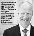  ??  ?? Apart from these compensati­ons, Ceo-designate Thierry Delaporte will get a one-time cash award of $3 mn (~22.5 crore), payable in two tranches