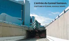  ?? CAPTURE D’ÉCRAN, GOOGLE MAPS ?? L’entrée du tunnel Samson.