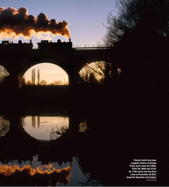  ?? BOB GREEN ?? Pannier tanks have been a popular feature of Vintage Trains’ tours since the 1990s. ‘8750’ No. 9600 and ‘57XX’ No. 7760 march over the River Leam on December 30 2001, bound for Nuneaton and Tyseley.