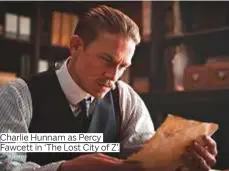  ?? Charlie Hunnam as Percy Fawcett in ‘The Lost City of Z’. ??