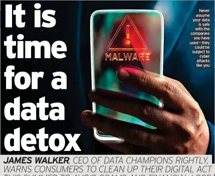  ?? ?? Never assume your data
is safe with the companies
you have used – they
could be subject to
cyber attacks like you