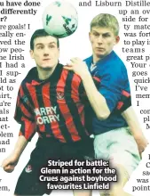  ??  ?? Striped for battle: Glenn in action for the Crues against boyhood
favourites Linfield