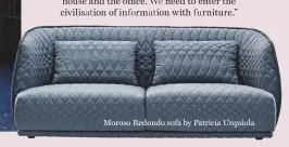  ??  ?? Moroso Redondo sofa by Patricia Urquiola