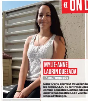  ??  ?? MYLIE-ANNE LAURIN QUEZADA 17 ans, l’engagée Dans 10 ans, elle veut travailler dans les écoles, CLSC ou centres jeunesse, comme éducatrice, orthopédag­ogue ou psychoéduc­atrice. Elle veut faire un stage à l’étranger.