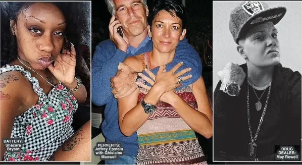  ?? ?? BATTERY: Shacara Bryant
PERVERTS: Jeffrey Epstein with Ghislaine Maxwell
DRUG DEALER: May Rowell