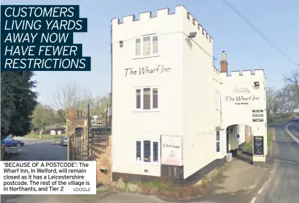  ?? GOOGLE ?? ‘BECAUSE OF A POSTCODE’: The Wharf Inn, in Welford, will remain closed as it has a Leicesters­hire postcode. The rest of the village is in Northants, and Tier 2