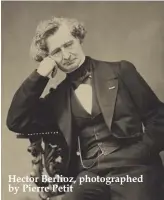  ??  ?? Hector Berlioz, photograph­ed by Pierre Petit