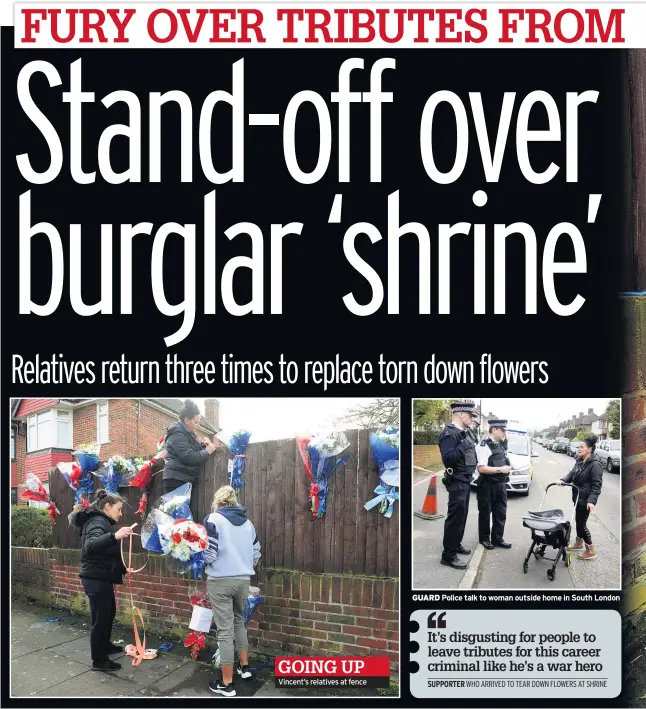  ??  ?? Vincent’s relatives at fence GOING UP GUARD Police talk to woman outside home in South London