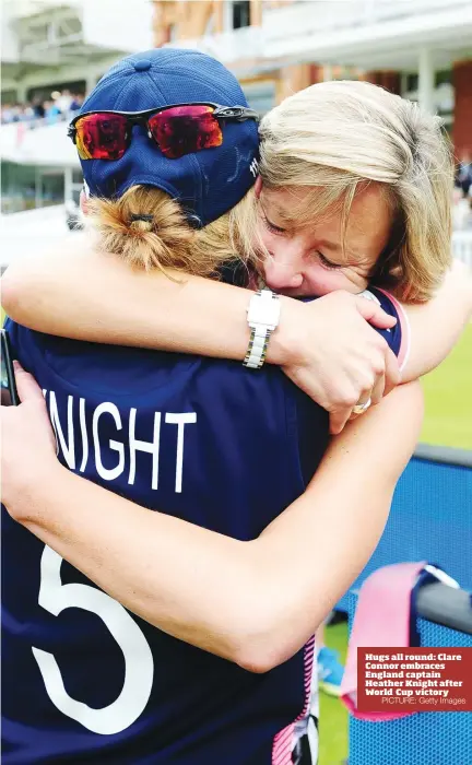  ?? PICTURE: Getty Images ?? Hugs all round: Clare Connor embraces England captain Heather Knight after World Cup victory