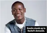  ??  ?? Kwaito stands up to Rachel’s demands.