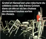  ??  ?? Gretel et Hansel est une relecture du célèbre conte des frères Grimm dans un décor où les chaises deviennent toutes sortes de choses.