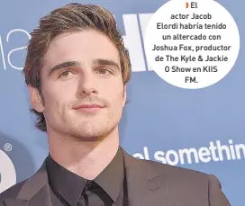  ?? ?? l El actor Jacob Elordi habría tenido
un altercado con Joshua Fox, productor de The Kyle & Jackie O Show en KIIS
FM.