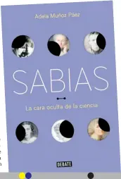  ??  ?? Portada del libro ‘Sabias. La cara oculta de la ciencia’, escrito por la española Adela Muñoz P. y presentado en la Filbo 2018.
