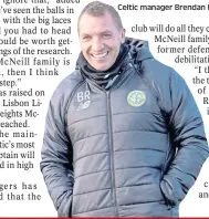  ??  ?? Celtic manager Brendan Rodgers, below, says the club will do all it can to help Billy McNeill’s family