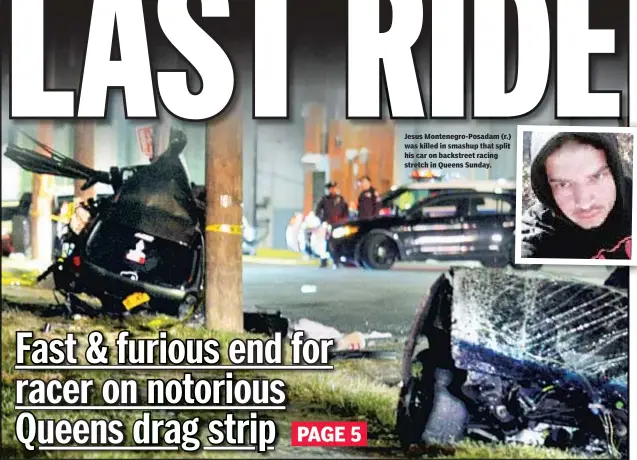  ??  ?? Jesus Montenegro-Posadam (r. was killed in smashup that spli his car on backstreet racing stretch in Queens Sunday.