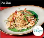  ??  ?? Pad Thai Rs 750/=