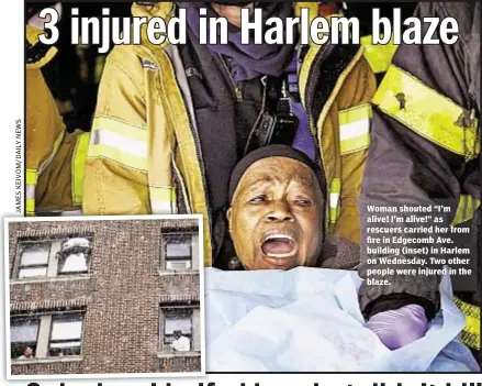  ??  ?? Woman shouted “I’m alive! I’m alive!” as rescuers carried her from fire in Edgecomb Ave. building (inset) in Harlem on Wednesday. Two other people were injured in the blaze.