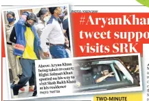  ?? PHOTO: TWITTER PHOTOS: YOGEN SHAH ?? Above: Aryan Khan being taken to court; Right: Salman Khan to spotted on his way Shah Rukh Khan visit at his residence