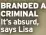  ?? ?? BRANDED A CRIMINAL It’s absurd, says Lisa