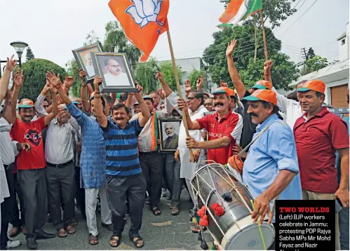  ?? CHANNI ANAND/ AP ?? (Left) BJP workers celebrate in Jammu; protesting PDP Rajya Sabha MPs Mir Mohd Fayaz and Nazir Ahmad Laway TWO WORLDS