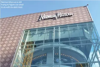  ??  ?? Neiman Marcus is still trying to figure out what to do with its debt load.