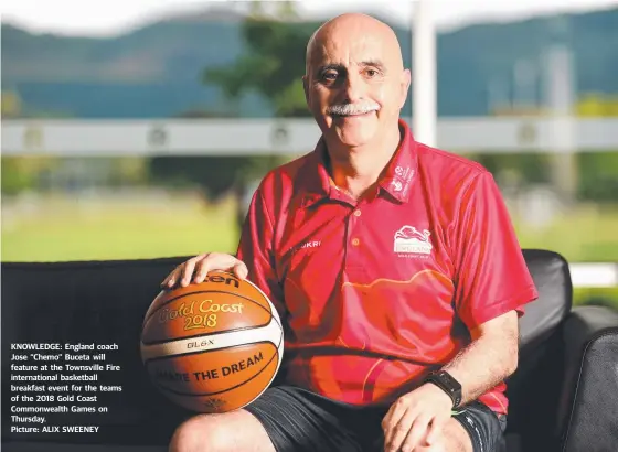  ?? Picture: ALIX SWEENEY ?? KNOWLEDGE: England coach Jose “Chemo” Buceta will feature at the Townsville Fire internatio­nal basketball breakfast event for the teams of the 2018 Gold Coast Commonweal­th Games on Thursday.