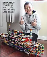  ?? ?? SHIP AHOY Thumbs up from Louie, seen with his Lego Titanic