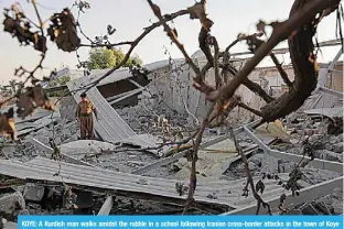  ?? ?? KOYE: A Kurdish man walks amidst the rubble in a school following Iranian cross-border attacks in the town of Koye (Koysinjaq), 100Km east of Arbil, the capital of the autonomous Kurdish region of northern Iraq. —AFP