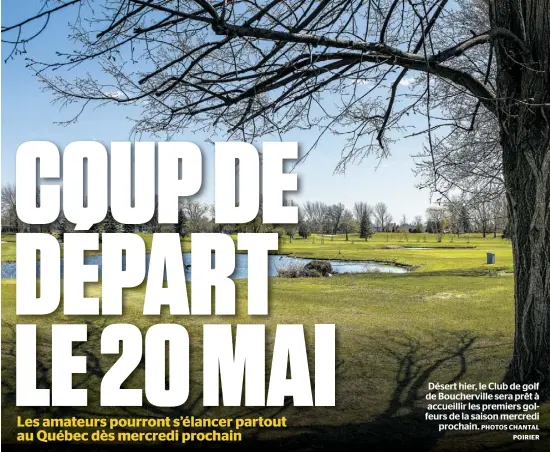  ?? PHOTOS CHANTAL POIRIER ?? Désert hier, le Club de golf de Bouchervil­le sera prêt à accueillir les premiers golfeurs de la saison mercredi prochain.