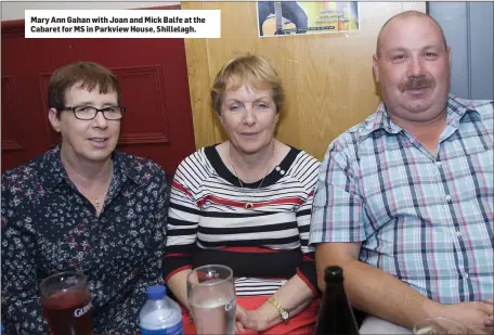  ??  ?? Mary Ann Gahan with Joan and Mick Balfe at the Cabaret for MS in Parkview House, Shillelagh.
