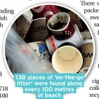  ??  ?? 138 pieces of ‘on-the-go litter’ were found along every 100 metres of beach