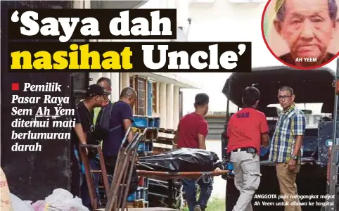  ?? FOTO: ?? AH YEEM ANGGOTA polis mengangkat mayat Ah Yeem untuk dibawa ke hospital.