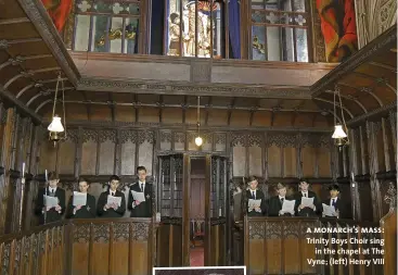  ??  ?? a monarch’s mass: Trinity Boys Choir sing in the chapel at The Vyne; (left) Henry VIII