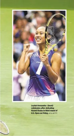  ?? AP & GETTY ?? Leylah Fernandez (inset) celebrates after defeating Naomi Osaka in third round of U.S. Open on Friday.