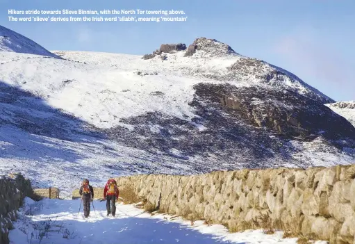  ??  ?? Hikers stride towards Slieve Binnian, with the North Tor towering above. The word ‘slieve’ derives from the Irish word ‘sliabh’, meaning ‘mountain’