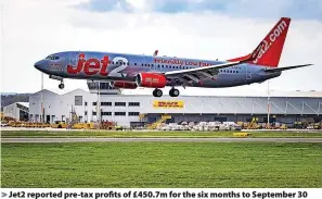  ?? ?? Jet2 reported pre-tax profits of £450.7m for the six months to September 30